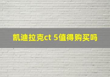 凯迪拉克ct 5值得购买吗